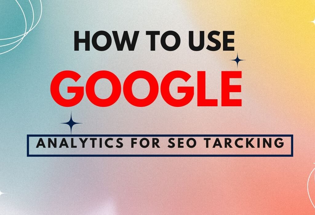 How to use Google Analytics for SEO tracking?