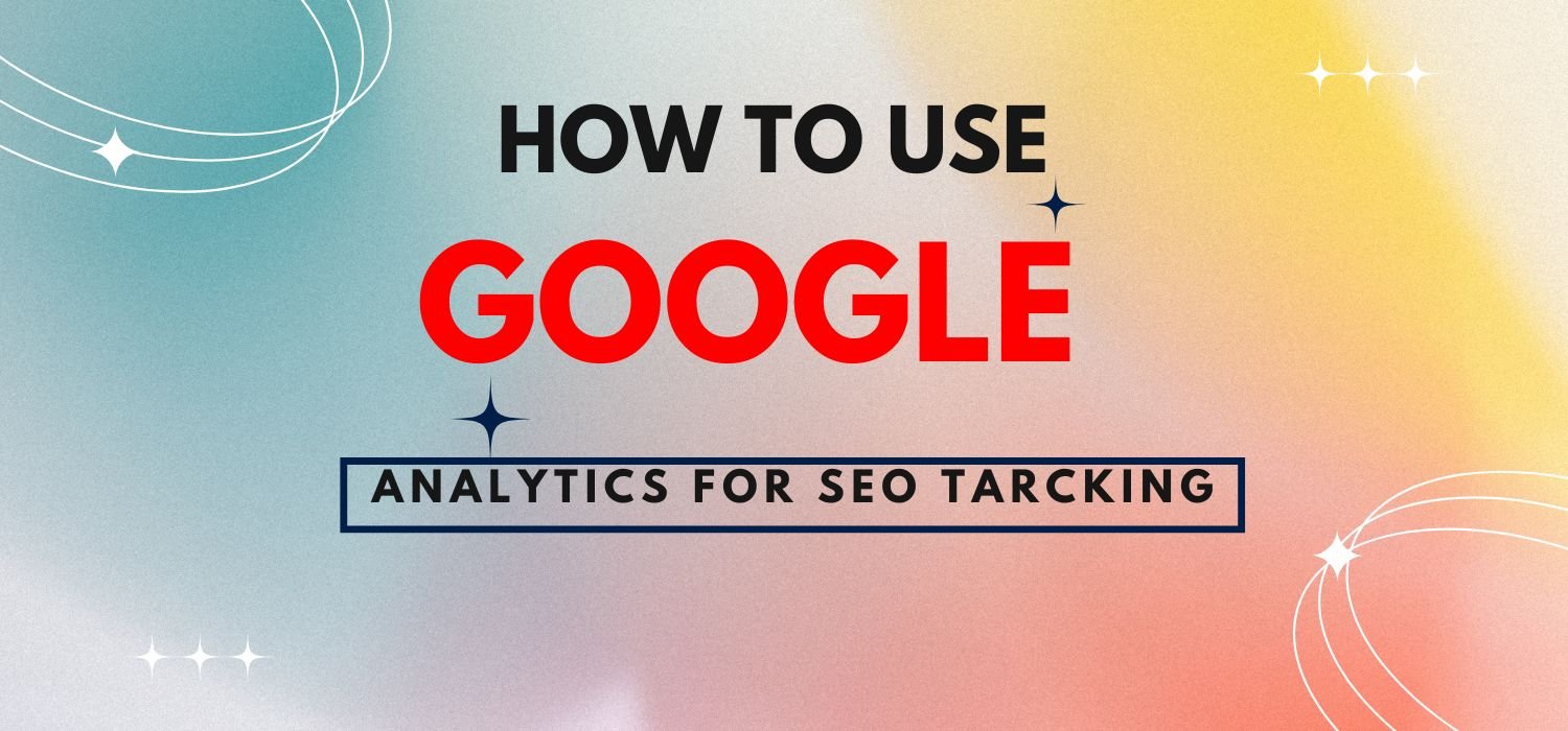 How to use Google Analytics for SEO tracking?