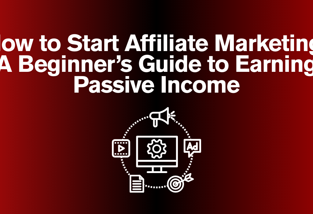 How to Start Affiliate Marketing: A Beginner’s Guide to Earning Passive Income